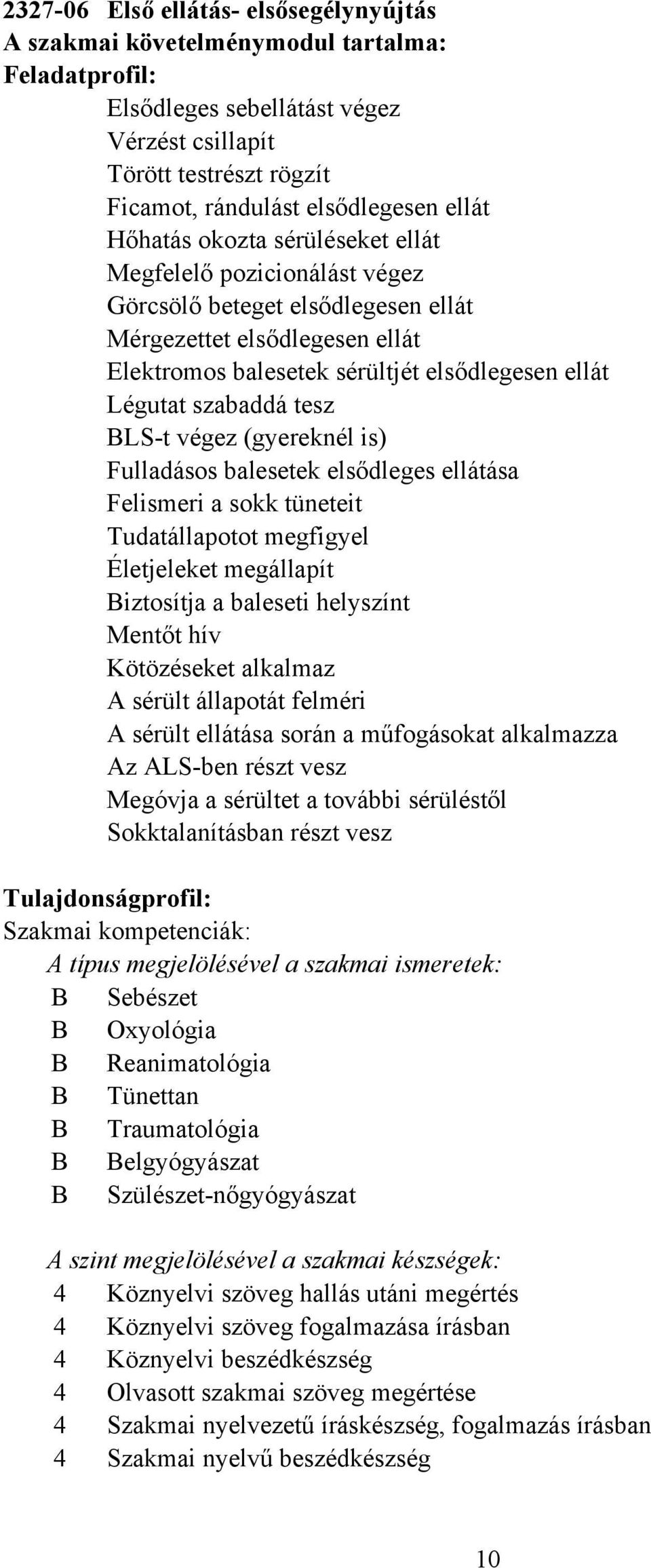 szabaddá tesz BLS-t végez (gyereknél is) Fulladásos balesetek elsődleges ellátása Felismeri a sokk tüneteit Tudatállapotot megfigyel Életjeleket megállapít Biztosítja a baleseti helyszínt Mentőt hív