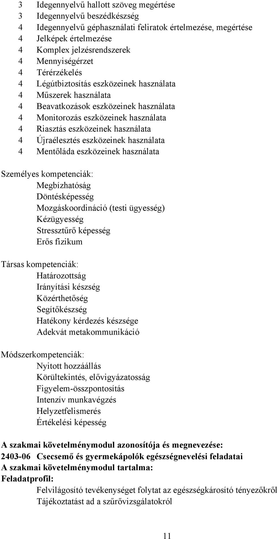 Újraélesztés eszközeinek használata 4 Mentőláda eszközeinek használata Személyes kompetenciák: Megbízhatóság Döntésképesség Mozgáskoordináció (testi ügyesség) Kézügyesség Stressztűrő képesség Erős