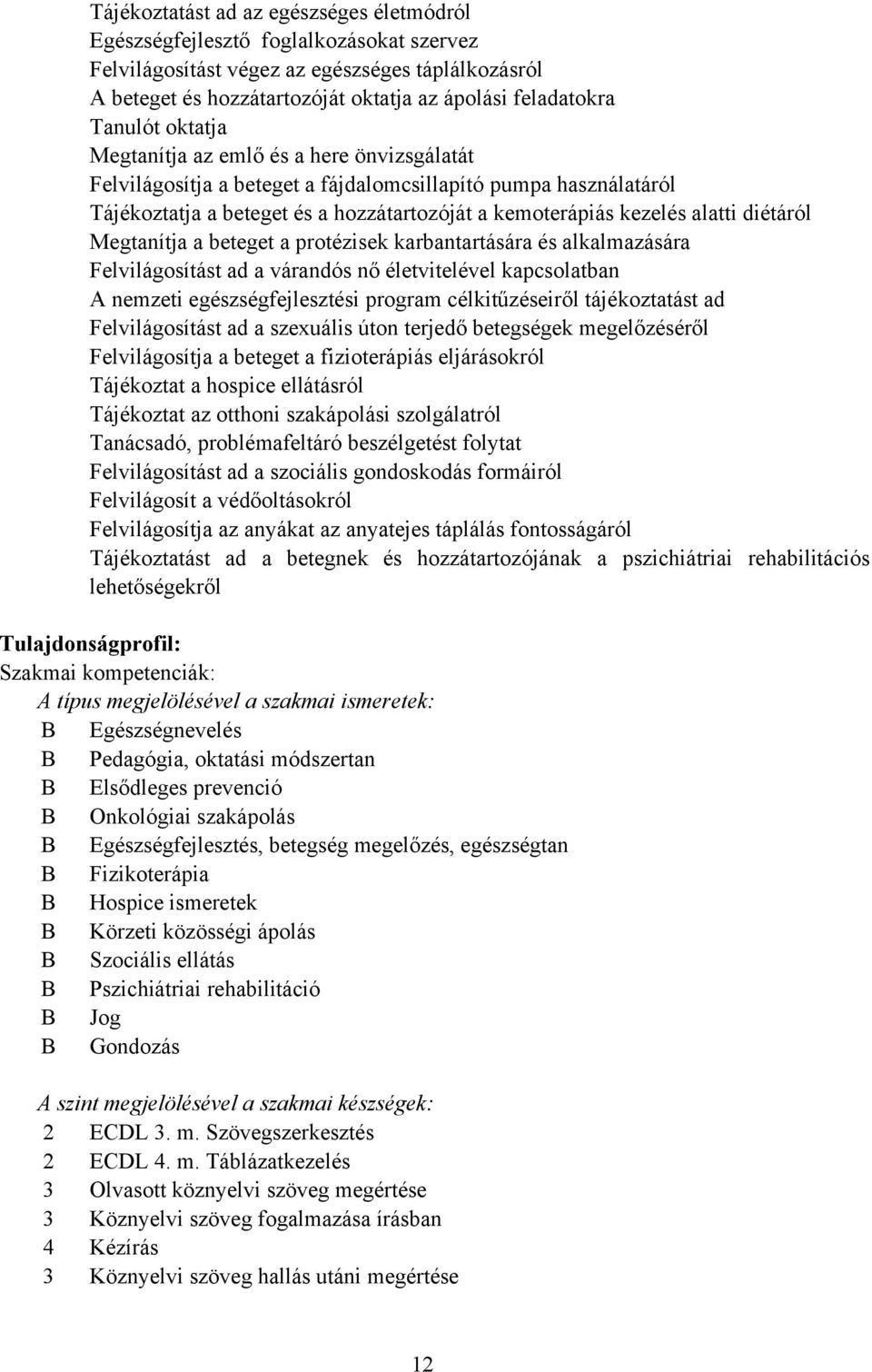 diétáról Megtanítja a beteget a protézisek karbantartására és alkalmazására Felvilágosítást ad a várandós nő életvitelével kapcsolatban A nemzeti egészségfejlesztési program célkitűzéseiről