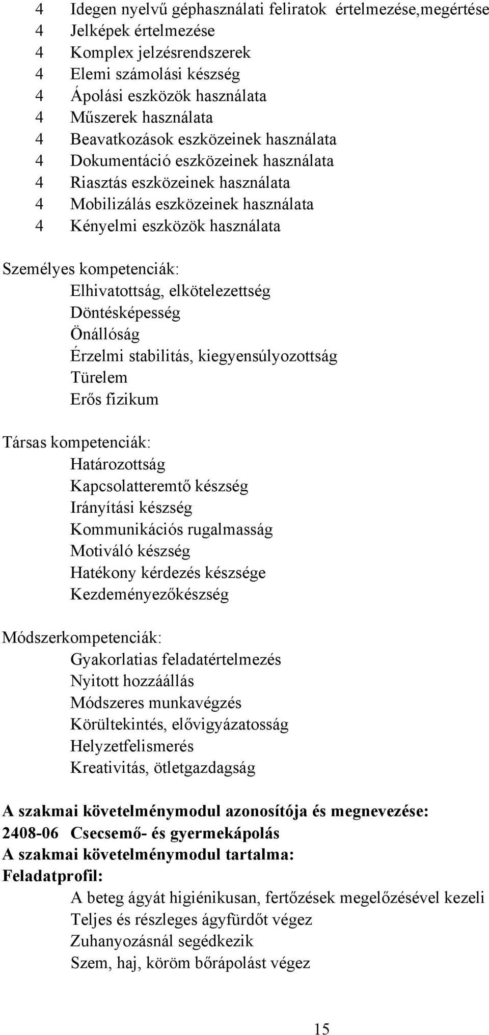 kompetenciák: Elhivatottság, elkötelezettség Döntésképesség Önállóság Érzelmi stabilitás, kiegyensúlyozottság Türelem Erős fizikum Társas kompetenciák: Határozottság Kapcsolatteremtő készség