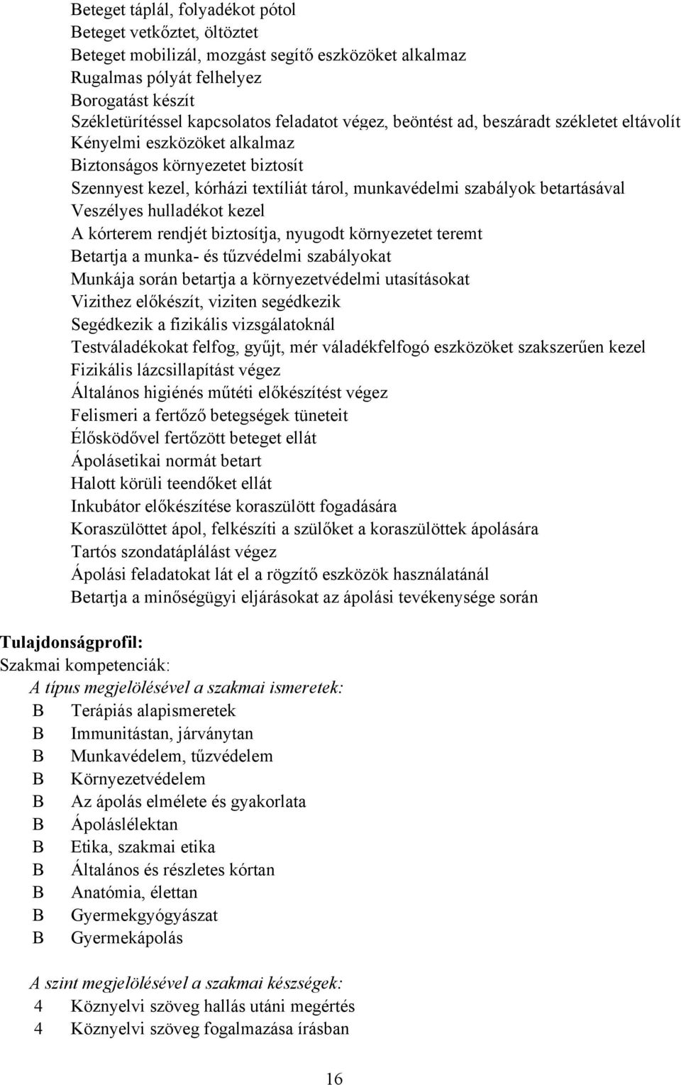 hulladékot kezel A kórterem rendjét biztosítja, nyugodt környezetet teremt Betartja a munka- és tűzvédelmi szabályokat Munkája során betartja a környezetvédelmi utasításokat Vizithez előkészít,