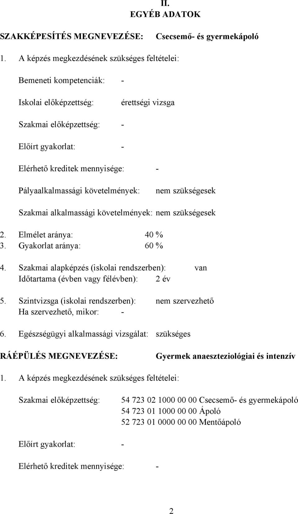 Pályaalkalmassági követelmények: nem szükségesek Szakmai alkalmassági követelmények: nem szükségesek 2. Elmélet aránya: 40 % 3. Gyakorlat aránya: 60 % 4.