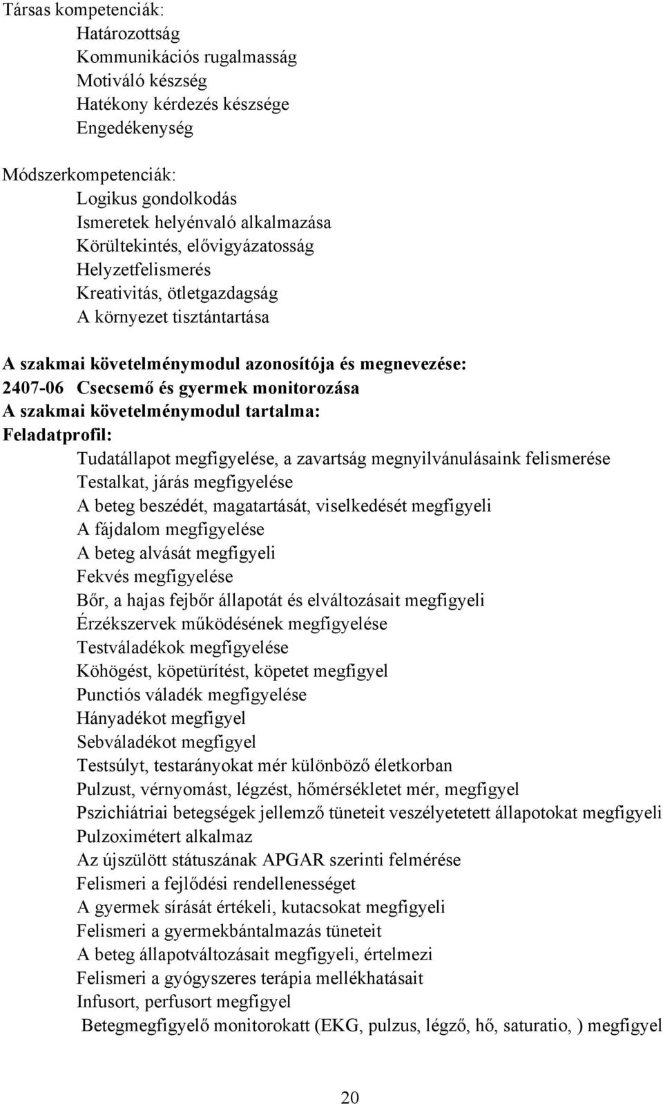 monitorozása A szakmai követelménymodul tartalma: Feladatprofil: Tudatállapot megfigyelése, a zavartság megnyilvánulásaink felismerése Testalkat, járás megfigyelése A beteg beszédét, magatartását,