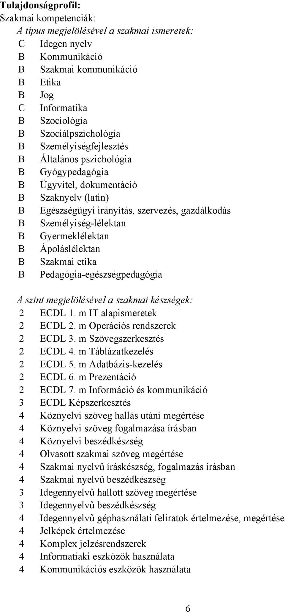 Személyiség-lélektan B Gyermeklélektan B Ápoláslélektan B Szakmai etika B Pedagógia-egészségpedagógia A szint megjelölésével a szakmai készségek: 2 ECDL 1. m IT alapismeretek 2 ECDL 2.