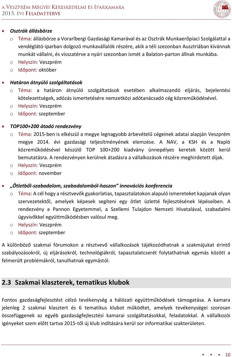 o Helyszín: Veszprém o Időpont: október Határon átnyúló szolgáltatások o Téma: a határon átnyúló szolgáltatások esetében alkalmazandó eljárás, bejelentési kötelezettségek, adózás ismertetésére