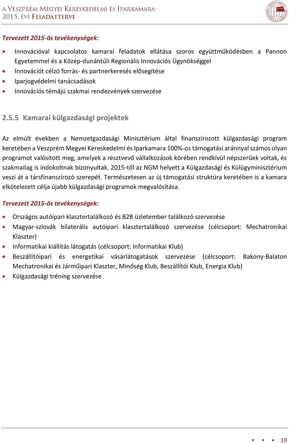 5 Kamarai külgazdasági projektek Az elmúlt években a Nemzetgazdasági Minisztérium által finanszírozott külgazdasági program keretében a Veszprém Megyei Kereskedelmi és Iparkamara 100%-os támogatási