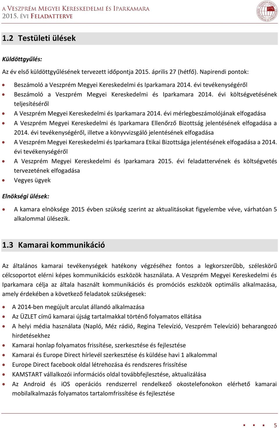 évi mérlegbeszámolójának elfogadása A Veszprém Megyei Kereskedelmi és Iparkamara Ellenőrző Bizottság jelentésének elfogadása a 2014.