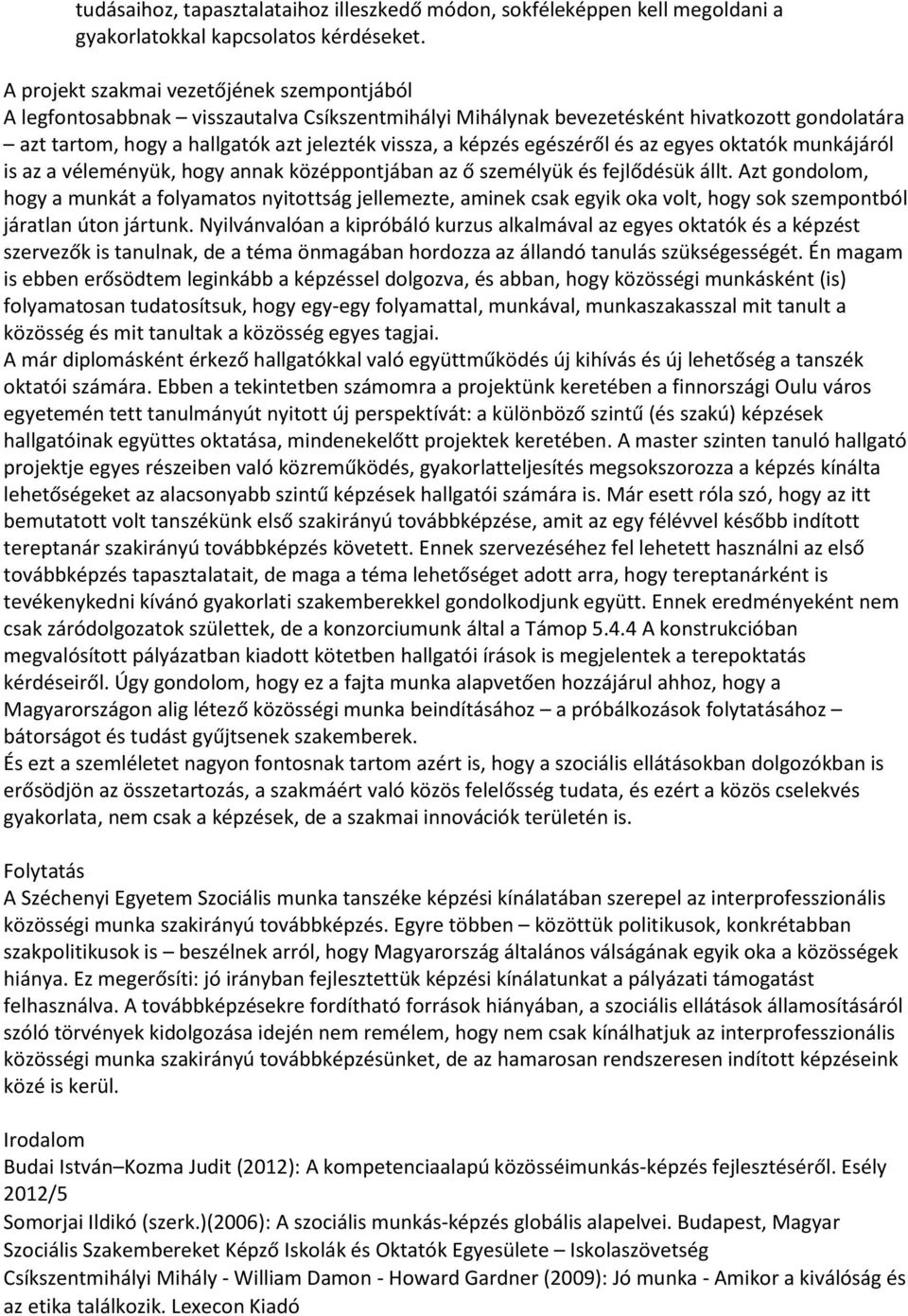 egészéről és az egyes oktatók munkájáról is az a véleményük, hogy annak középpontjában az ő személyük és fejlődésük állt.