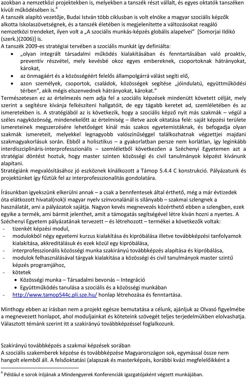 nemzetközi trendeket, ilyen volt a A szociális munkás-képzés globális alapelvei [Somorjai Ildikó (szerk.)(2006)] is.