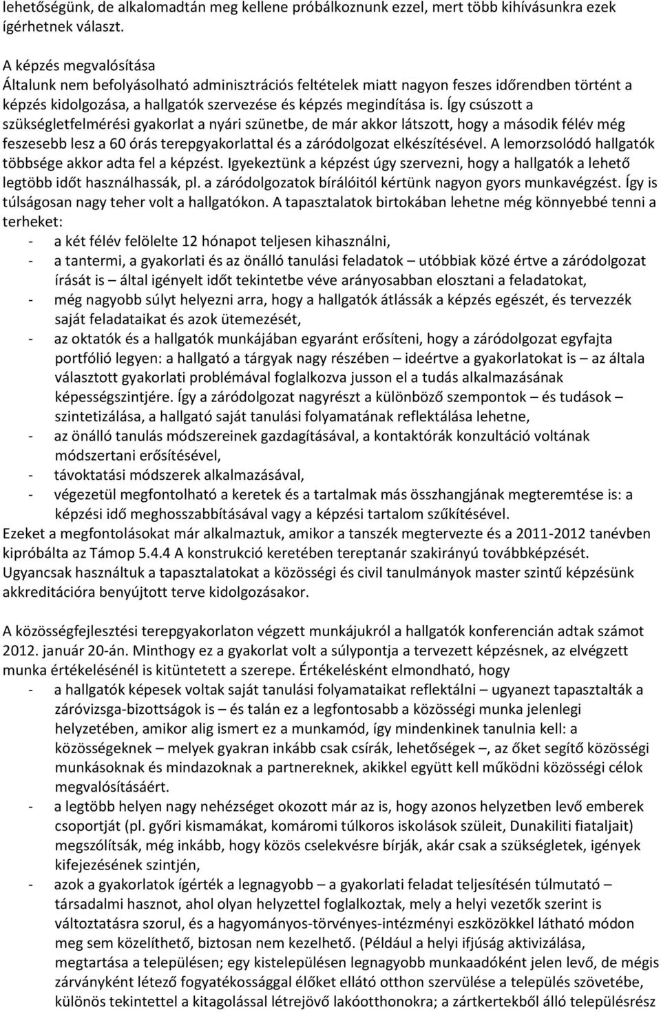 Így csúszott a szükségletfelmérési gyakorlat a nyári szünetbe, de már akkor látszott, hogy a második félév még feszesebb lesz a 60 órás terepgyakorlattal és a záródolgozat elkészítésével.