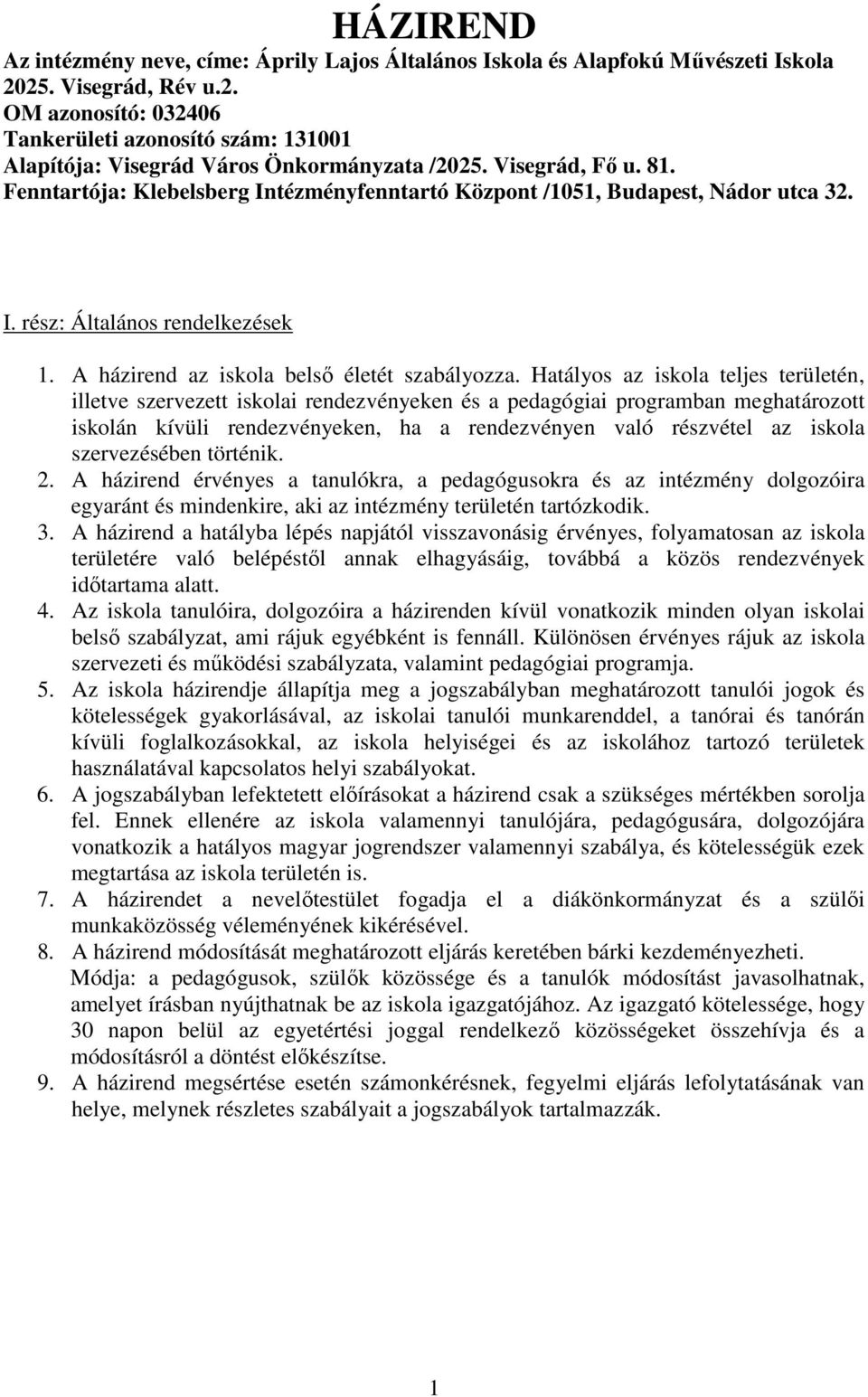 Hatályos az iskola teljes területén, illetve szervezett iskolai rendezvényeken és a pedagógiai programban meghatározott iskolán kívüli rendezvényeken, ha a rendezvényen való részvétel az iskola