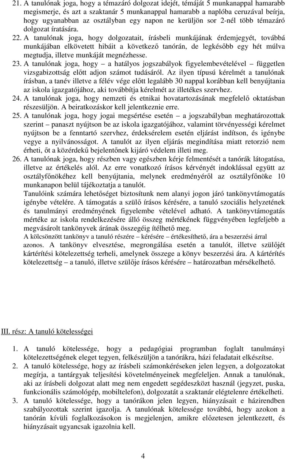 A tanulónak joga, hogy dolgozatait, írásbeli munkájának érdemjegyét, továbbá munkájában elkövetett hibáit a következő tanórán, de legkésőbb egy hét múlva megtudja, illetve munkáját megnézhesse. 23.