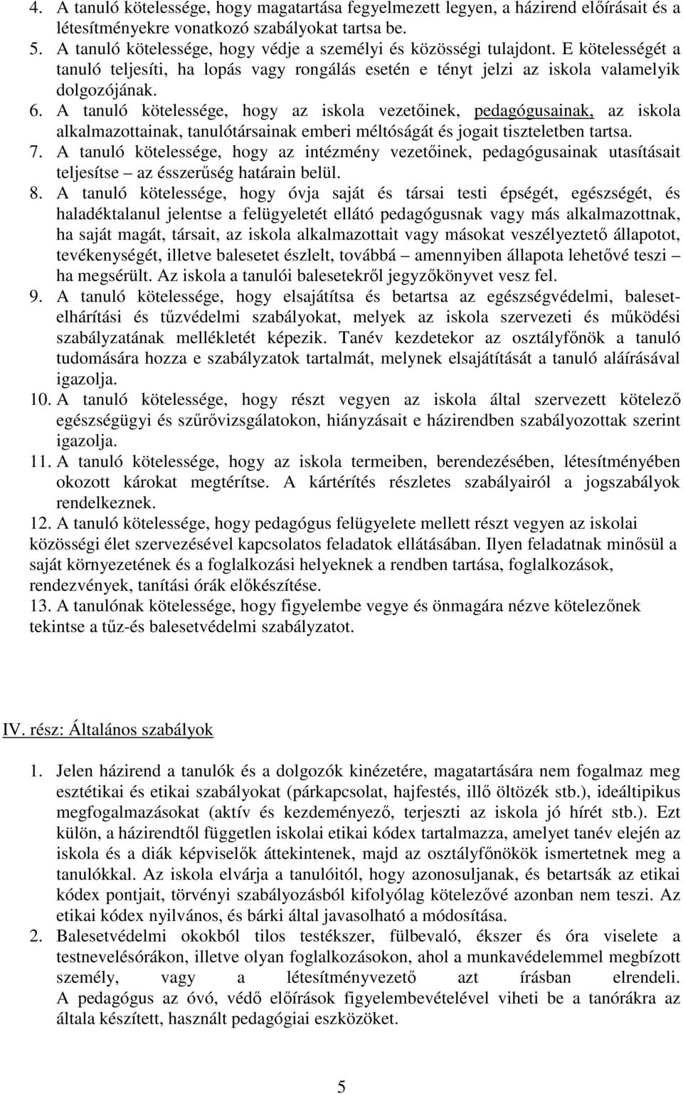 A tanuló kötelessége, hogy az iskola vezetőinek, pedagógusainak, az iskola alkalmazottainak, tanulótársainak emberi méltóságát és jogait tiszteletben tartsa. 7.