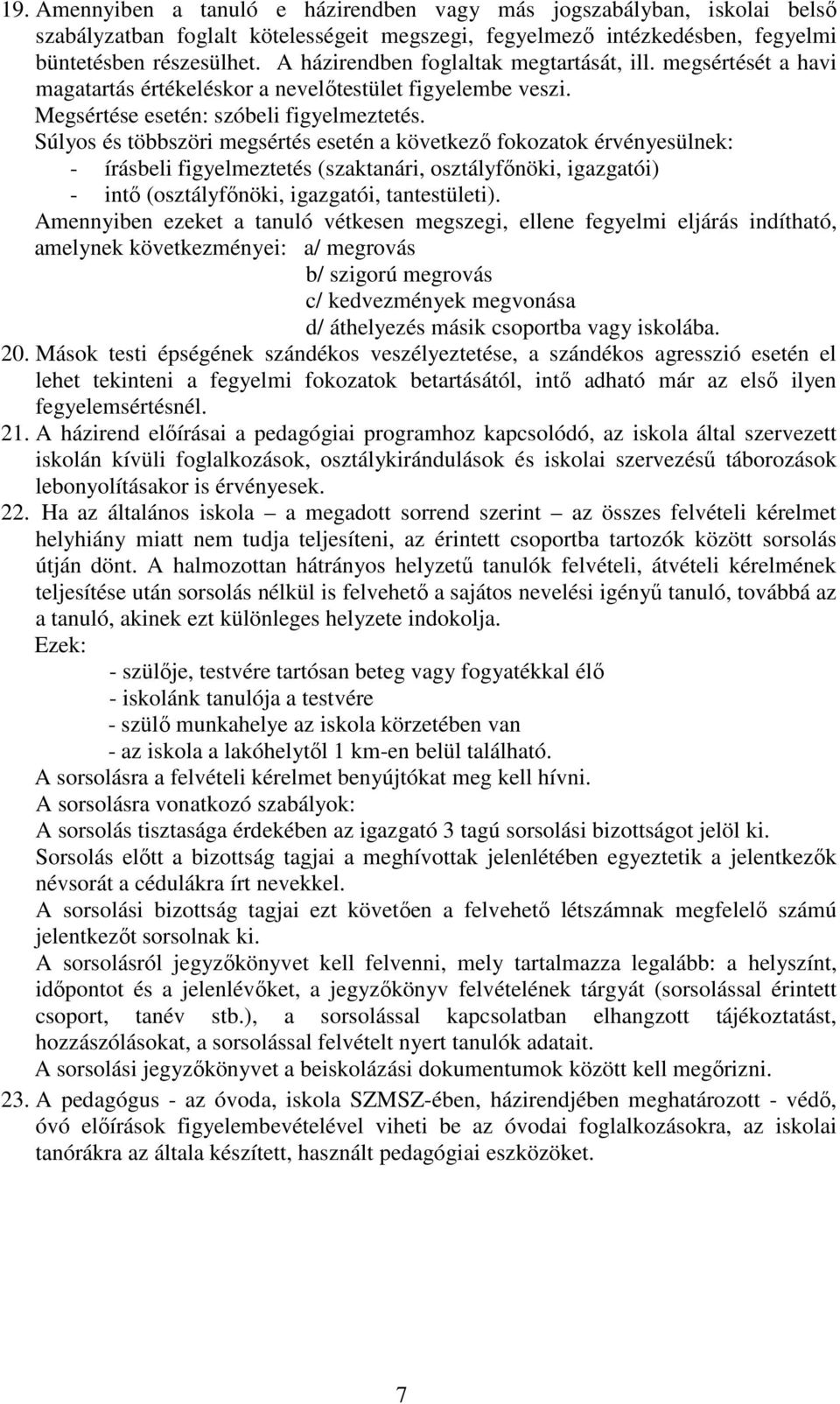 Súlyos és többszöri megsértés esetén a következő fokozatok érvényesülnek: - írásbeli figyelmeztetés (szaktanári, osztályfőnöki, igazgatói) - intő (osztályfőnöki, igazgatói, tantestületi).