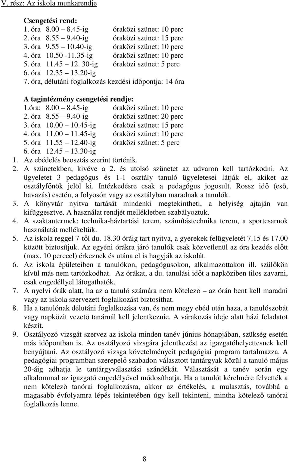 00 8.45-ig óraközi szünet: 10 perc 2. óra 8.55 9.40-ig óraközi szünet: 20 perc 3. óra 10.00 10.45-ig óraközi szünet: 15 perc 4. óra 11.00 11.45-ig óraközi szünet: 10 perc 5. óra 11.55 12.