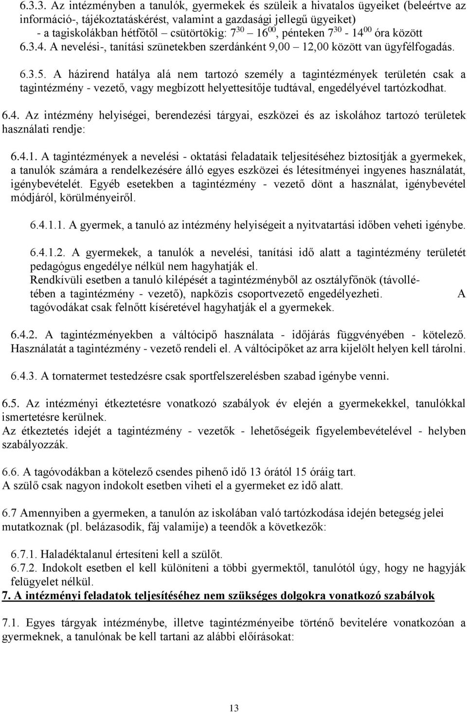 A házirend hatálya alá nem tartozó személy a tagintézmények területén csak a tagintézmény - vezető, vagy megbízott helyettesítője tudtával, engedélyével tartózkodhat. 6.4.