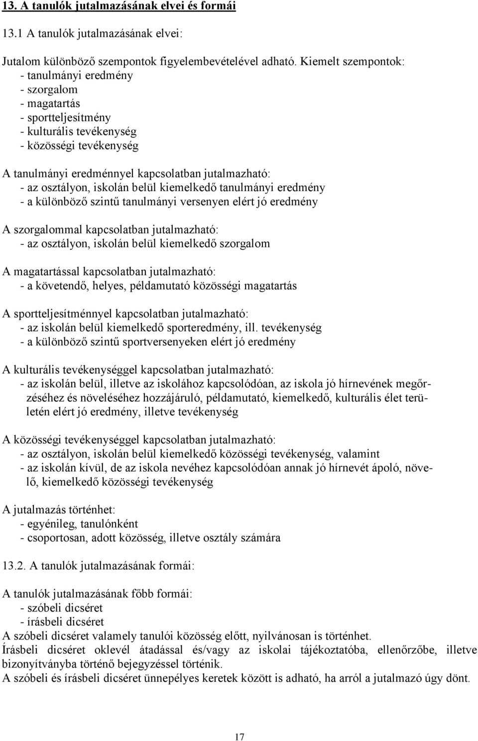 osztályon, iskolán belül kiemelkedő tanulmányi eredmény - a különböző szintű tanulmányi versenyen elért jó eredmény A szorgalommal kapcsolatban jutalmazható: - az osztályon, iskolán belül kiemelkedő