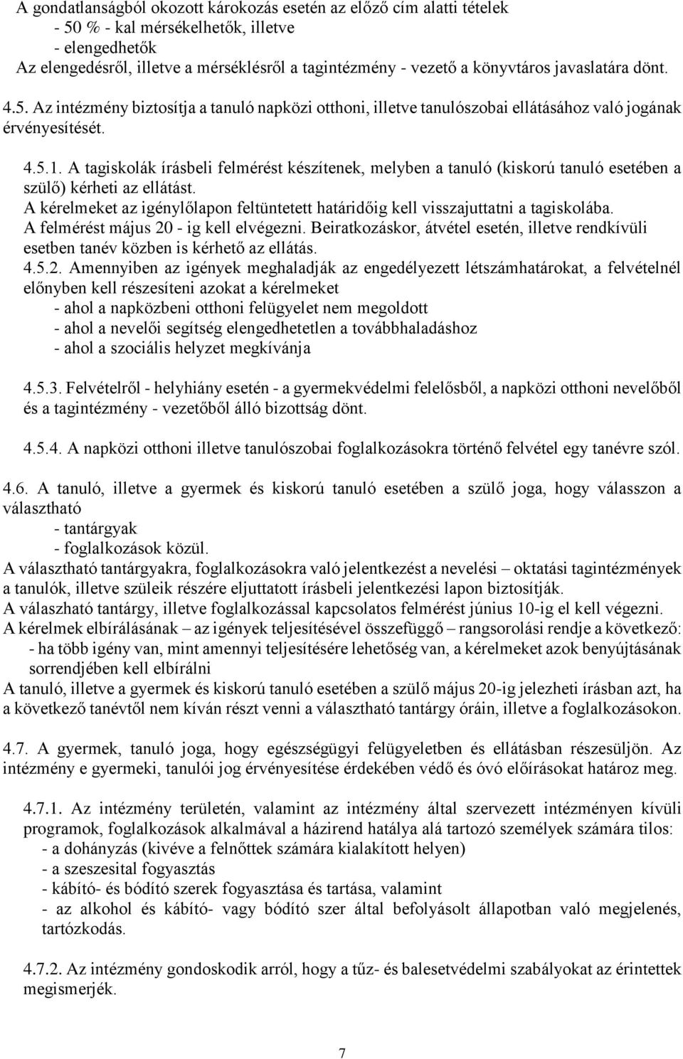 A tagiskolák írásbeli felmérést készítenek, melyben a tanuló (kiskorú tanuló esetében a szülő) kérheti az ellátást.