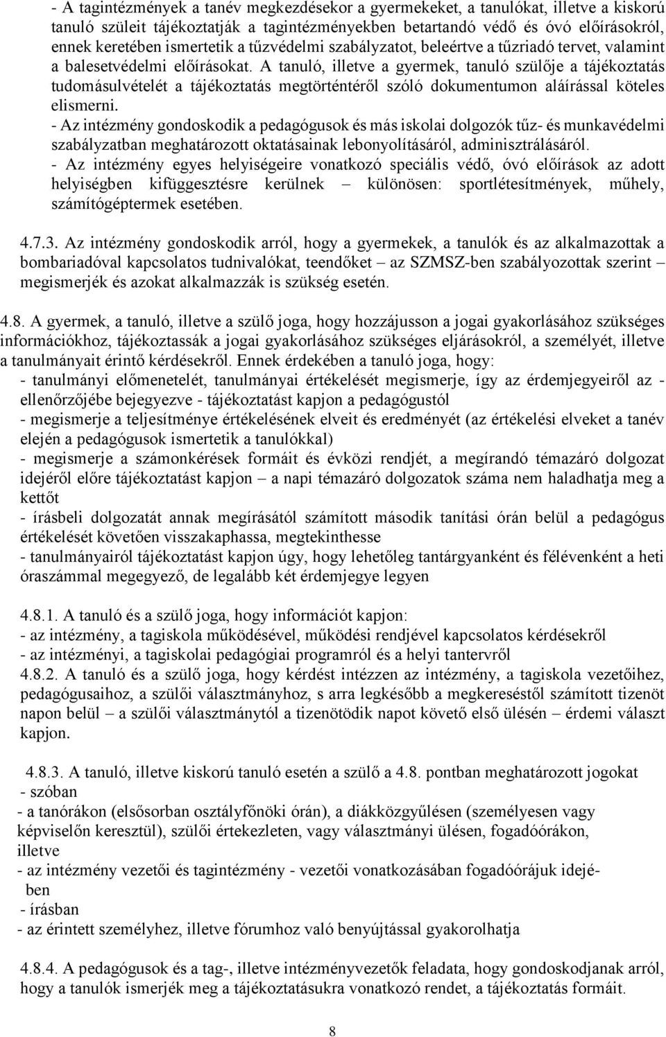 A tanuló, illetve a gyermek, tanuló szülője a tájékoztatás tudomásulvételét a tájékoztatás megtörténtéről szóló dokumentumon aláírással köteles elismerni.