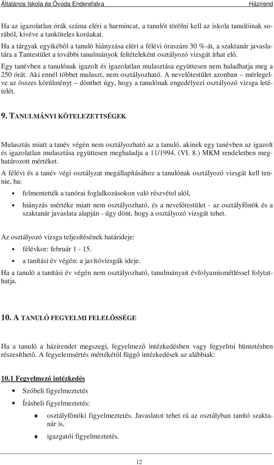 Egy tanévben a tanulónak igazolt és igazolatlan mulasztása együttesen nem haladhatja meg a 250 órát. Aki ennél többet mulaszt, nem osztályozható.