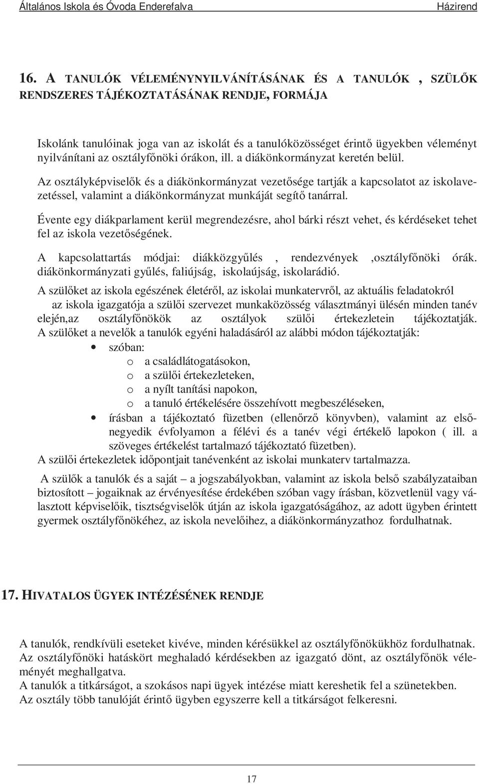 Az osztályképviselık és a diákönkormányzat vezetısége tartják a kapcsolatot az iskolavezetéssel, valamint a diákönkormányzat munkáját segítı tanárral.