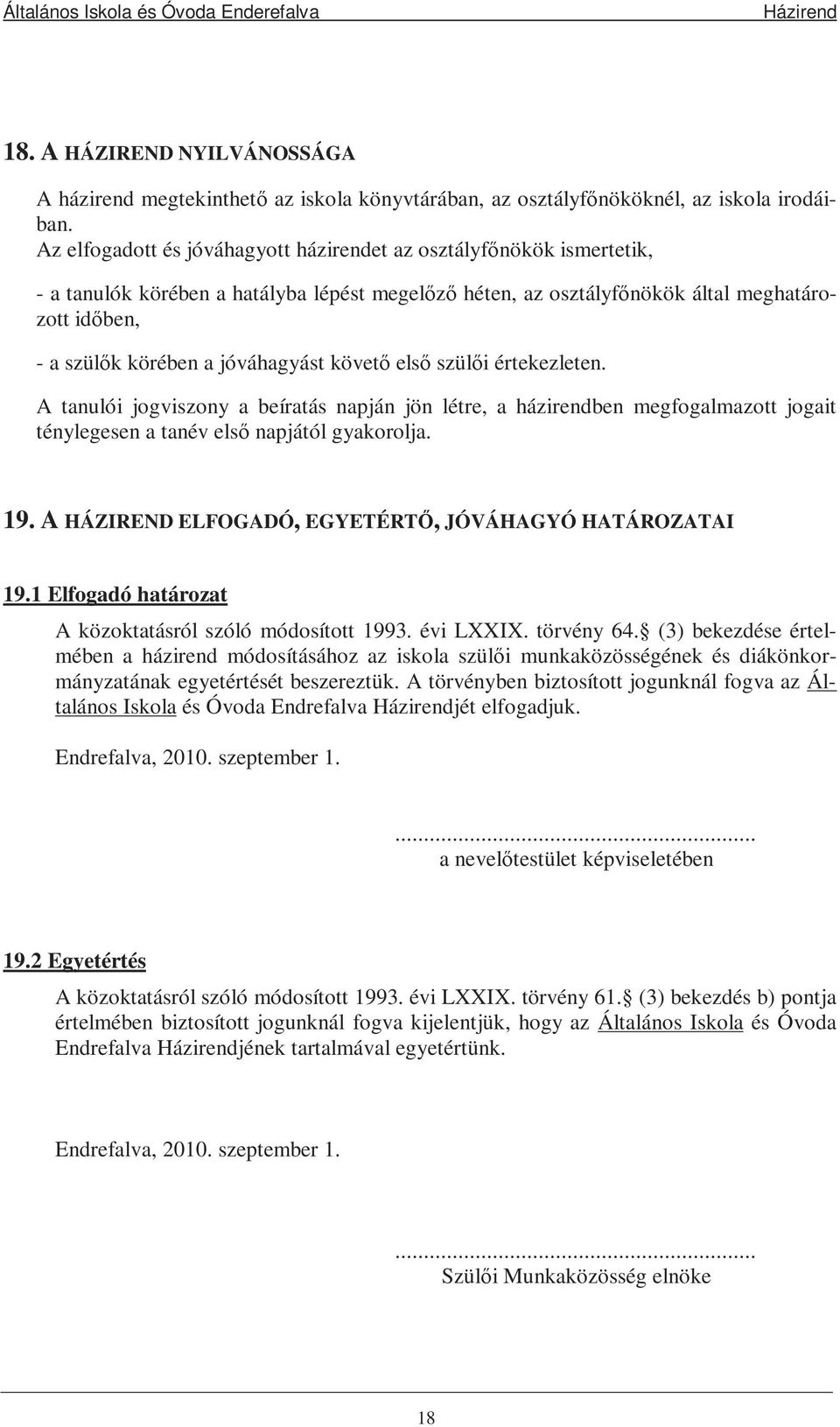 jóváhagyást követı elsı szülıi értekezleten. A tanulói jogviszony a beíratás napján jön létre, a házirendben megfogalmazott jogait ténylegesen a tanév elsı napjától gyakorolja. 19.