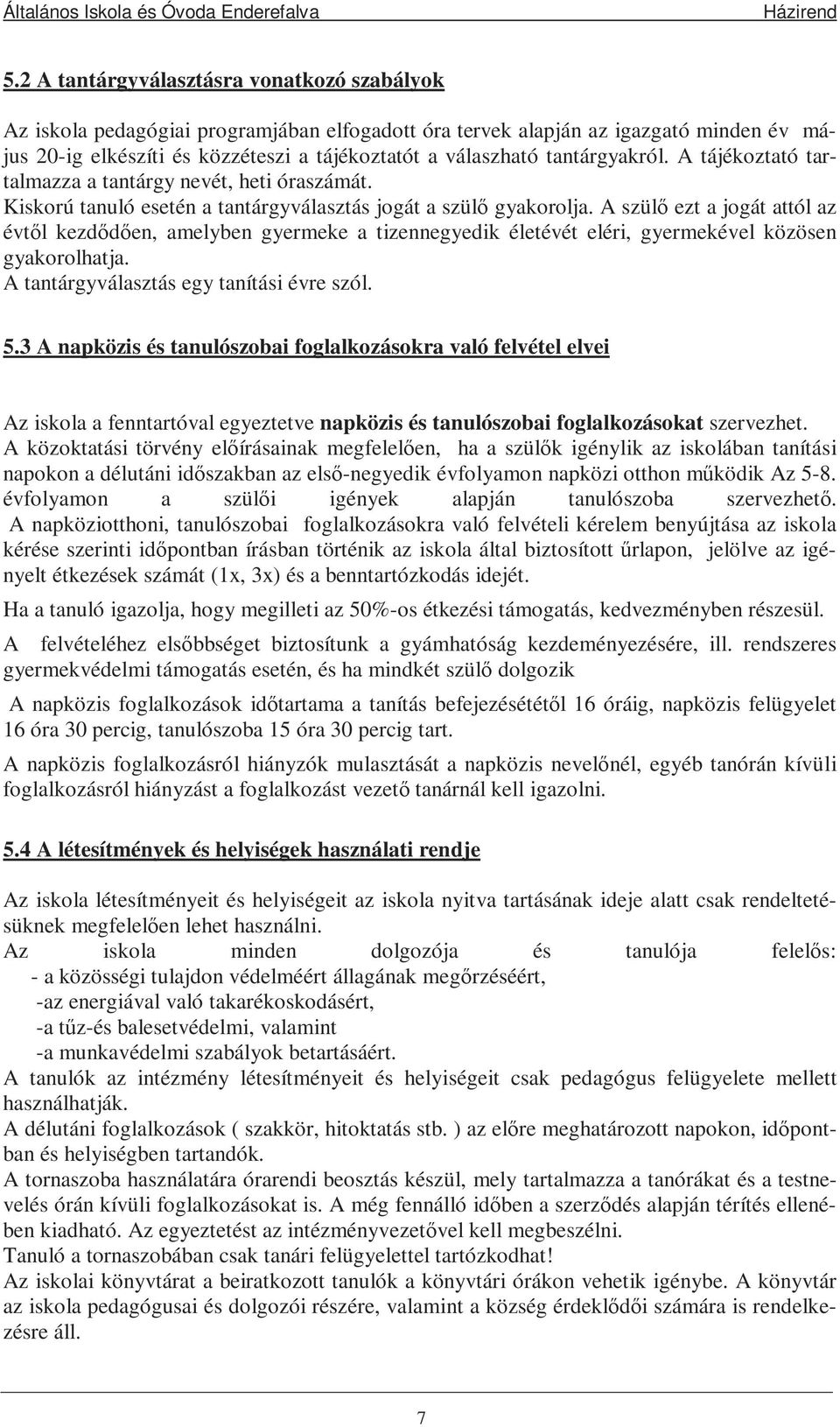 A szülı ezt a jogát attól az évtıl kezdıdıen, amelyben gyermeke a tizennegyedik életévét eléri, gyermekével közösen gyakorolhatja. A tantárgyválasztás egy tanítási évre szól. 5.