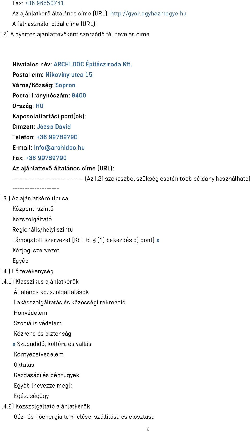 Város/Község: Sopron Postai irányítószám: 9400 Ország: HU Kapcsolattartási pont(ok): Címzett: Józsa Dávid Telefon: +36 99789790 E-mail: info@archidoc.