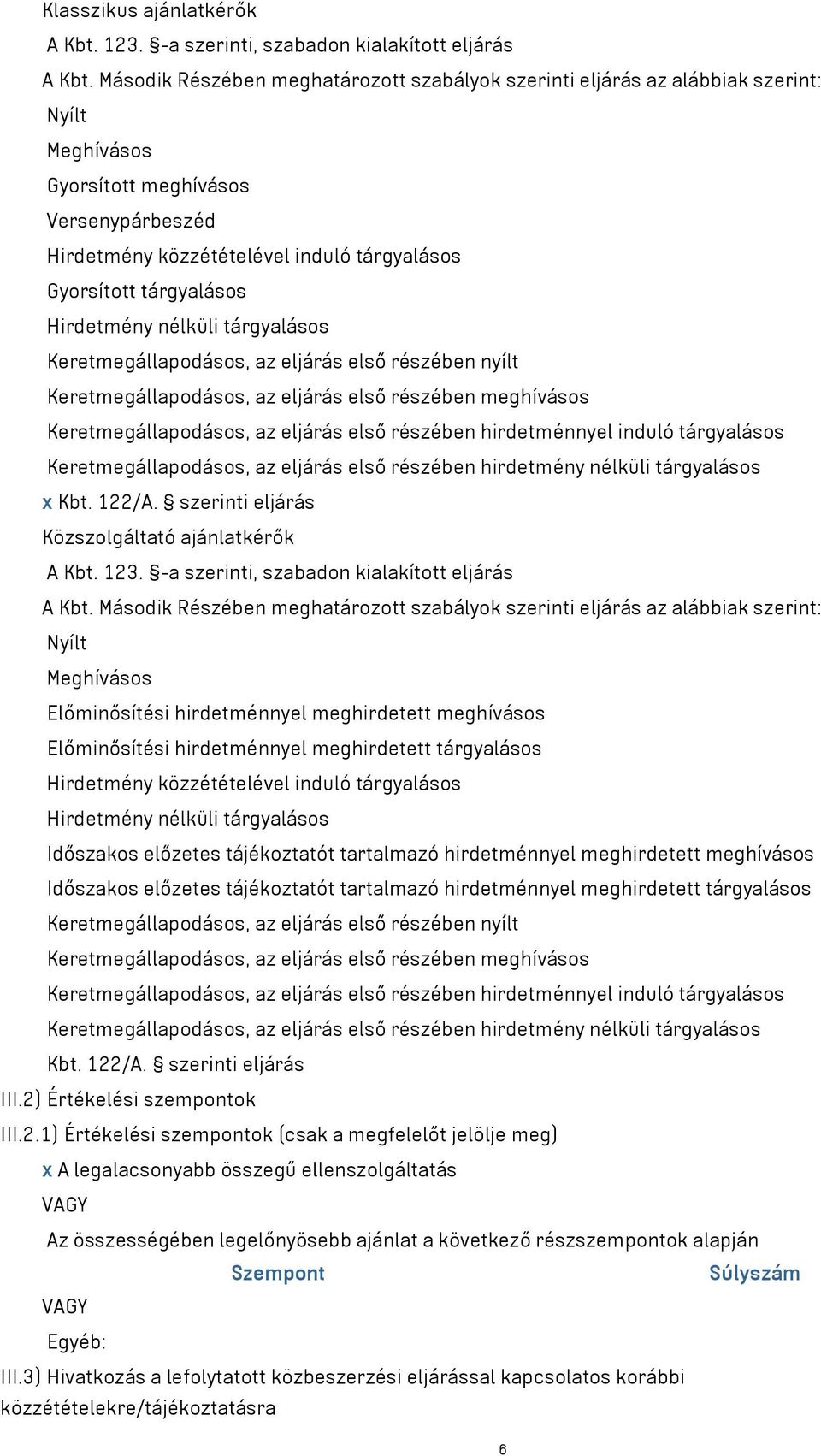 tárgyalásos Hirdetmény nélküli tárgyalásos Keretmegállapodásos, az eljárás első részében nyílt Keretmegállapodásos, az eljárás első részében meghívásos Keretmegállapodásos, az eljárás első részében