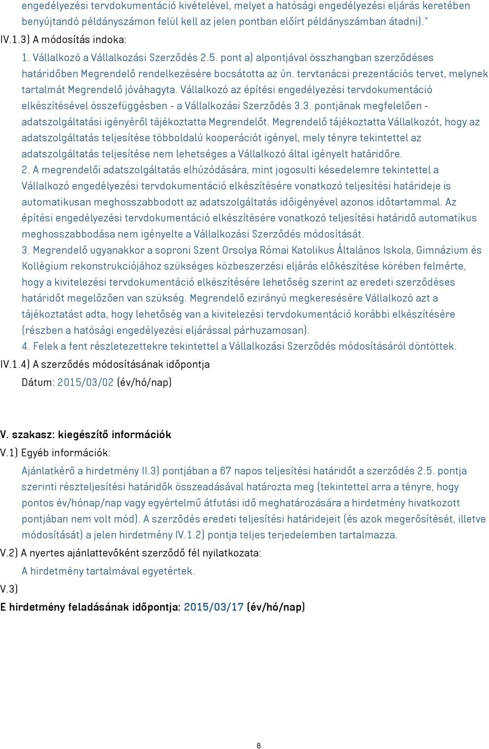 tervtanácsi prezentációs tervet, melynek tartalmát Megrendelő jóváhagyta. Vállalkozó az építési engedélyezési tervdokumentáció elkészítésével összefüggésben - a Vállalkozási Szerződés 3.