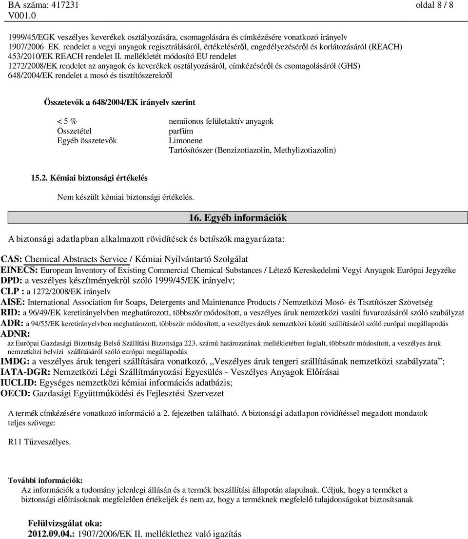 mellékletét módosító EU rendelet 1272/2008/EK rendelet az anyagok és keverékek osztályozásáról, címkézésér l és csomagolásáról (GHS) 648/2004/EK rendelet a mosó és tisztítószerekr l Összetev k a