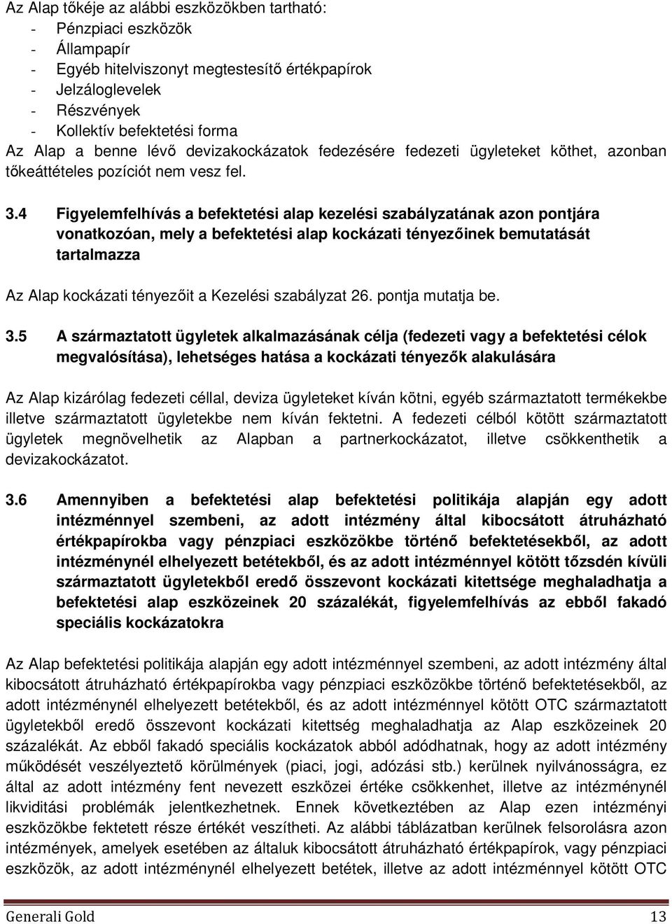 4 Figyelemfelhívás a befektetési alap kezelési szabályzatának azon pontjára vonatkozóan, mely a befektetési alap kockázati tényezőinek bemutatását tartalmazza Az Alap kockázati tényezőit a Kezelési