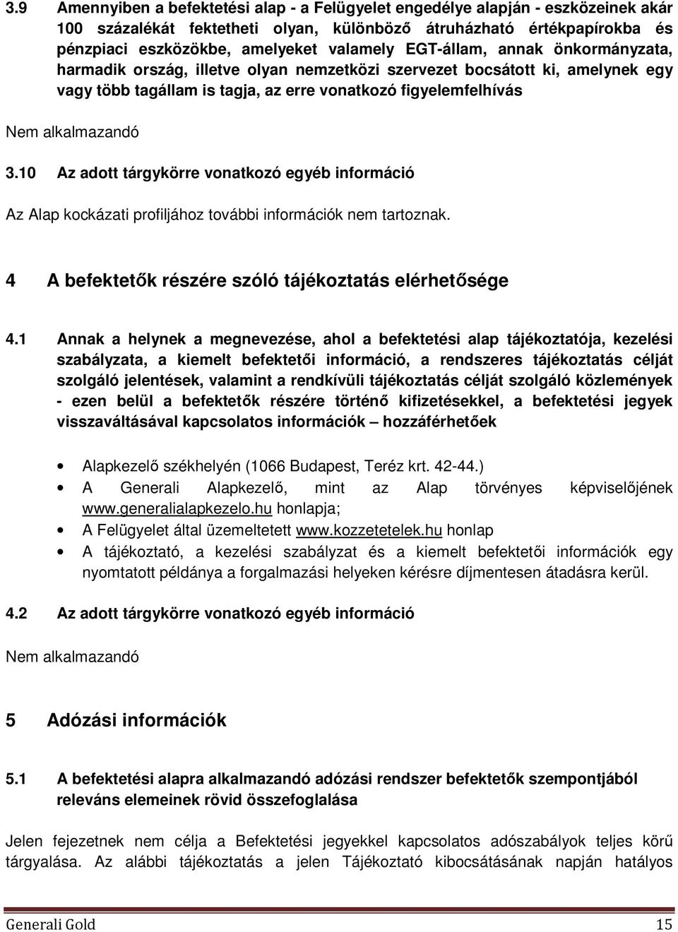 10 Az adott tárgykörre vonatkozó egyéb információ Az Alap kockázati profiljához további információk nem tartoznak. 4 A befektetők részére szóló tájékoztatás elérhetősége 4.