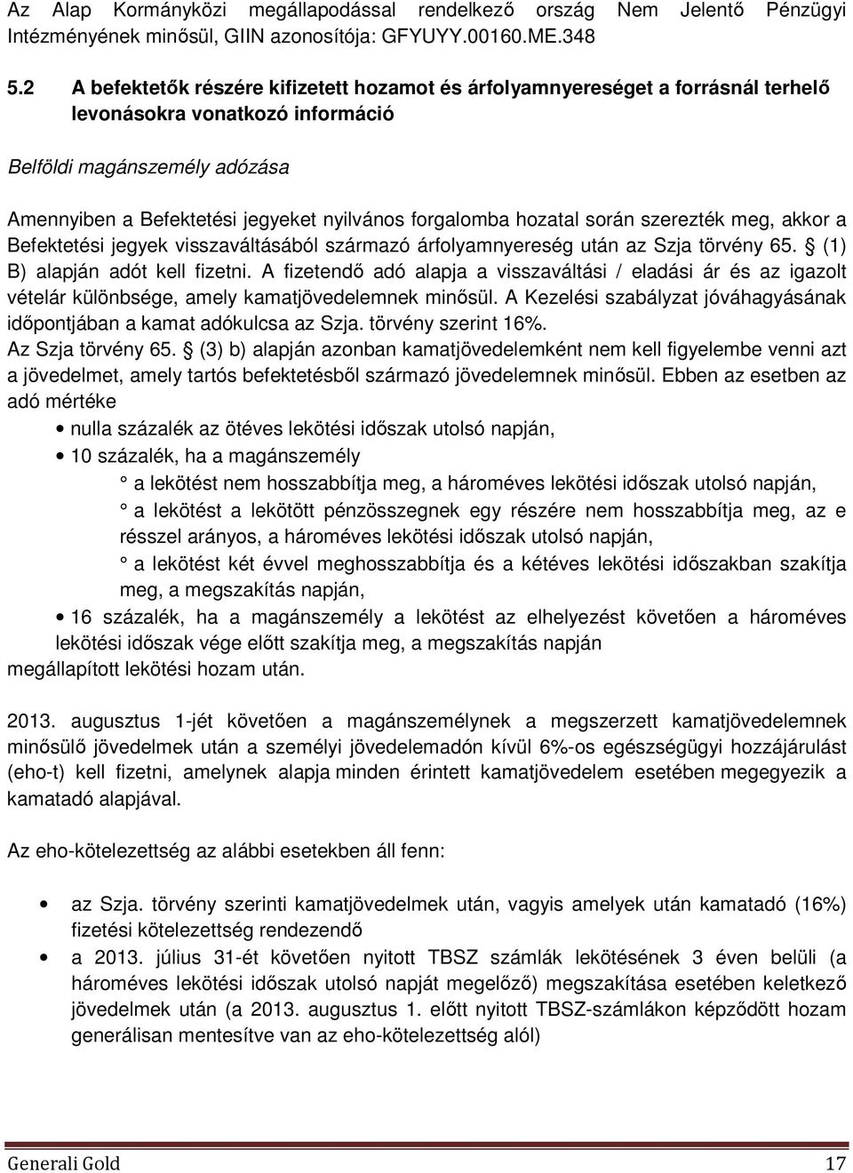 forgalomba hozatal során szerezték meg, akkor a Befektetési jegyek visszaváltásából származó árfolyamnyereség után az Szja törvény 65. (1) B) alapján adót kell fizetni.