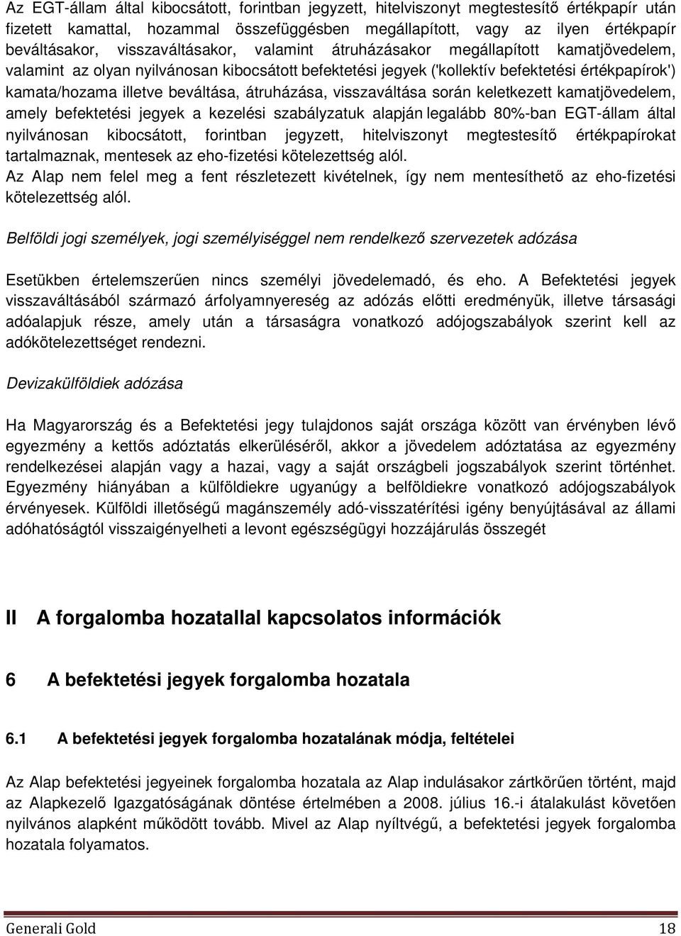 beváltása, átruházása, visszaváltása során keletkezett kamatjövedelem, amely befektetési jegyek a kezelési szabályzatuk alapján legalább 80%-ban EGT-állam által nyilvánosan kibocsátott, forintban