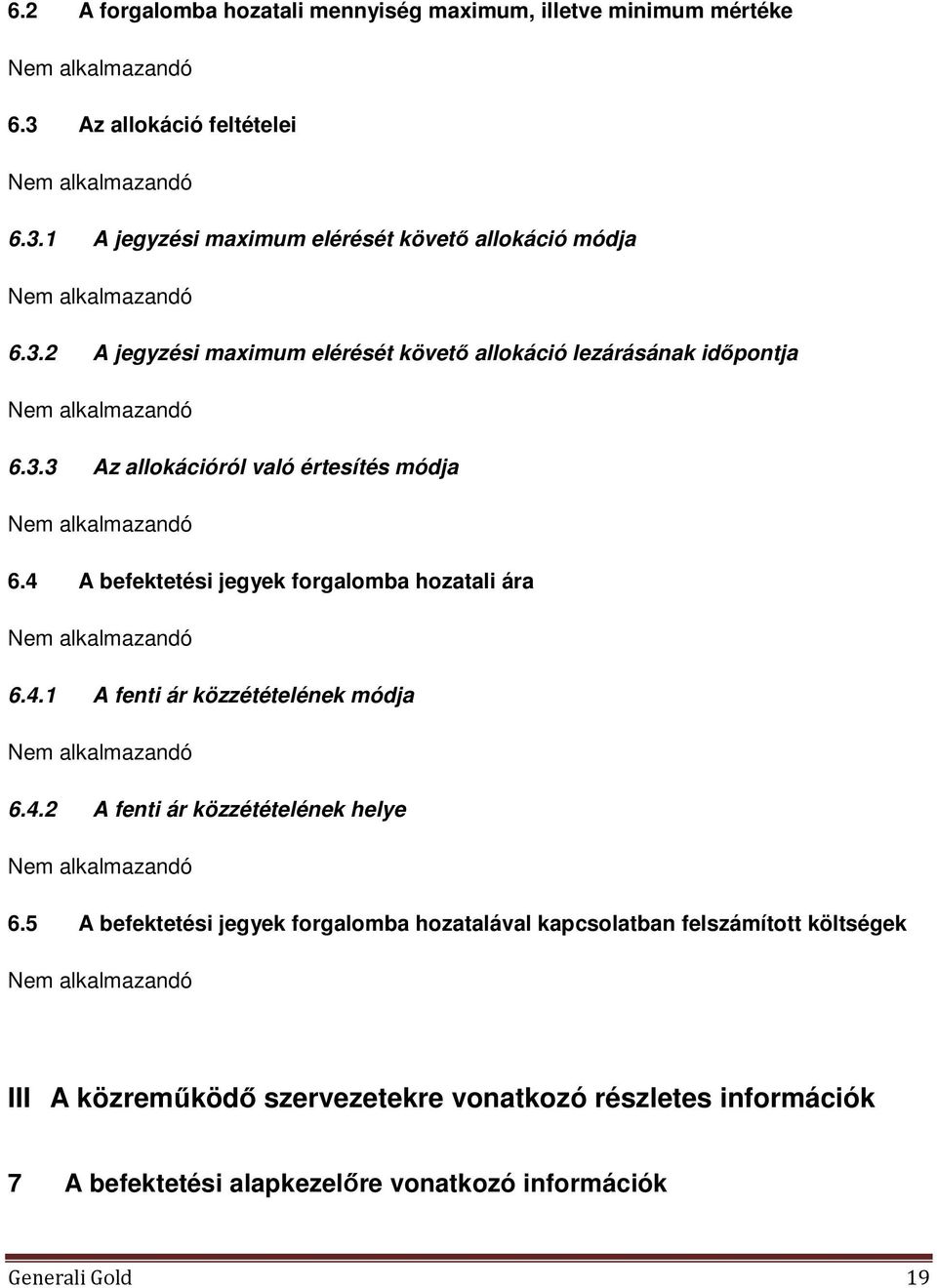 4 A befektetési jegyek forgalomba hozatali ára Nem alkalmazandó 6.4.1 A fenti ár közzétételének módja Nem alkalmazandó 6.4.2 A fenti ár közzétételének helye Nem alkalmazandó 6.