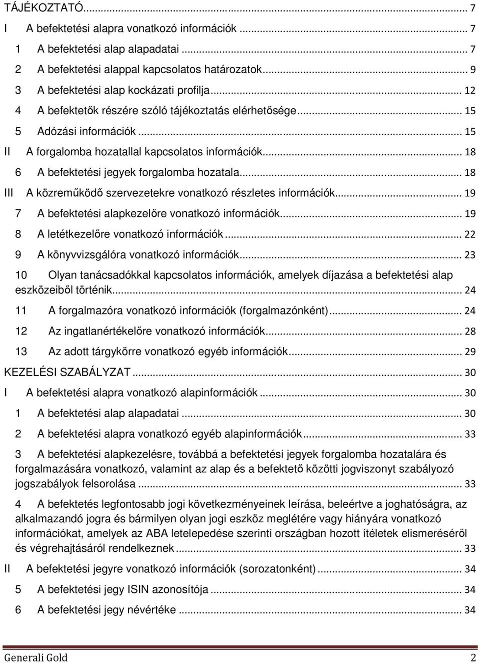 .. 18 III A közreműködő szervezetekre vonatkozó részletes információk... 19 7 A befektetési alapkezelőre vonatkozó információk... 19 8 A letétkezelőre vonatkozó információk.