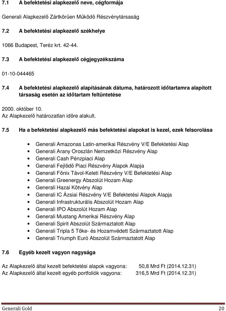 5 Ha a befektetési alapkezelő más befektetési alapokat is kezel, ezek felsorolása Generali Amazonas Latin-amerikai Részvény V/E Befektetési Alap Generali Arany Oroszlán Nemzetközi Részvény Alap