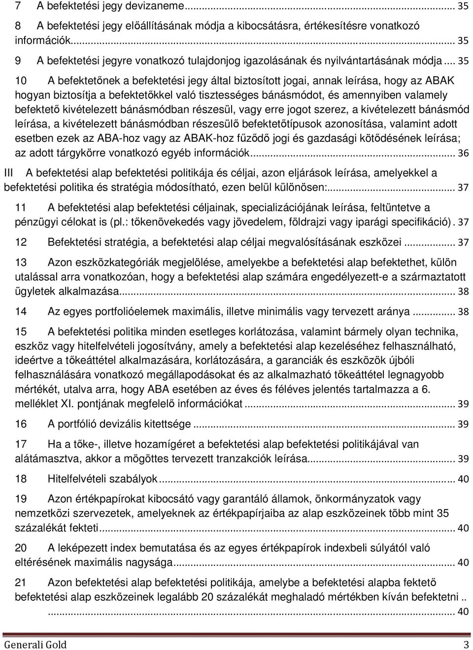 .. 35 10 A befektetőnek a befektetési jegy által biztosított jogai, annak leírása, hogy az ABAK hogyan biztosítja a befektetőkkel való tisztességes bánásmódot, és amennyiben valamely befektető