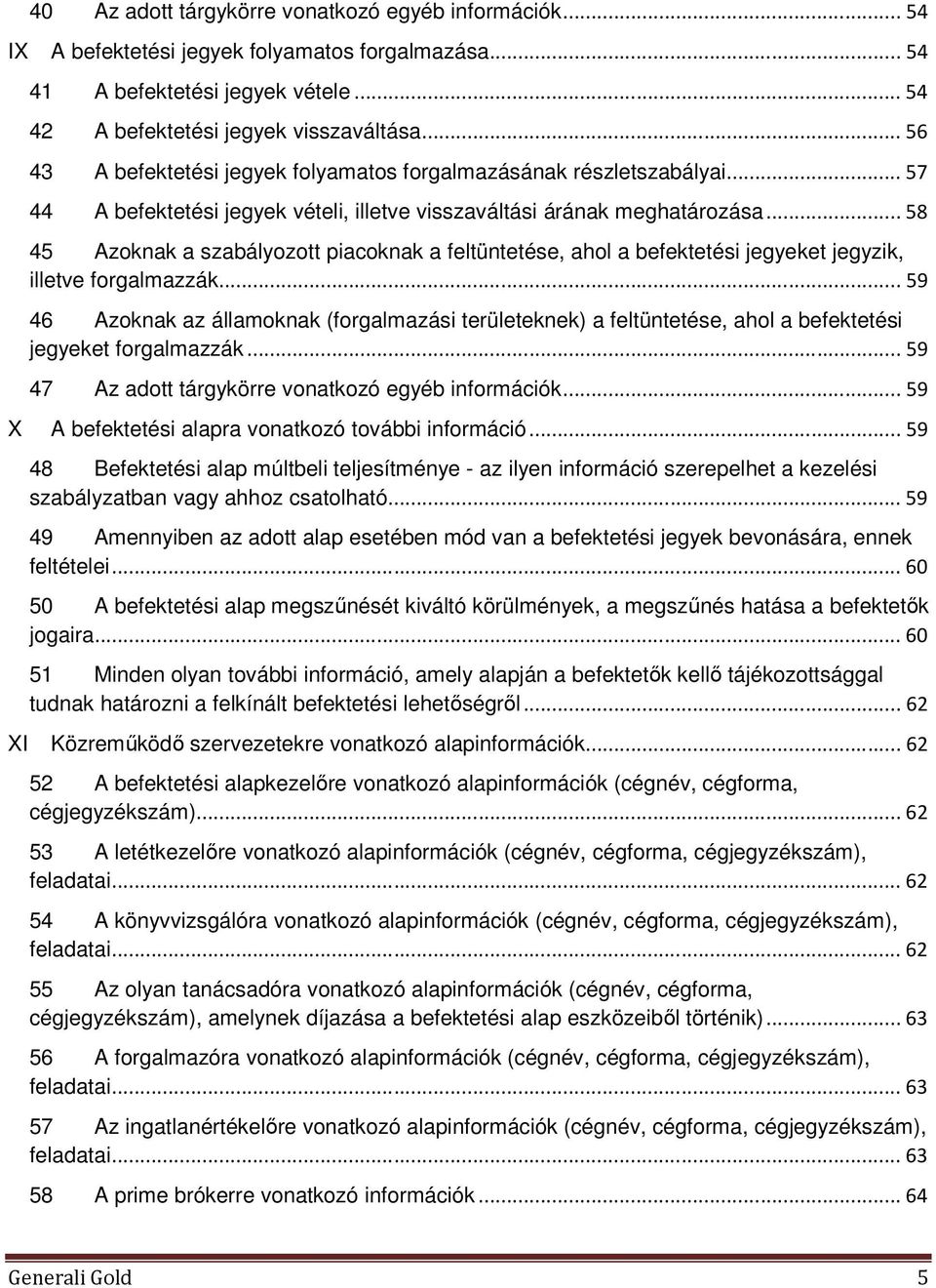 .. 58 45 Azoknak a szabályozott piacoknak a feltüntetése, ahol a befektetési jegyeket jegyzik, illetve forgalmazzák.