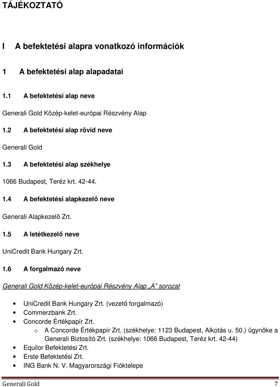 1.6 A forgalmazó neve Generali Gold Közép-kelet-európai Részvény Alap A sorozat UniCredit Bank Hungary Zrt. (vezető forgalmazó) Commerzbank Zrt. Concorde Értékpapír Zrt. o A Concorde Értékpapír Zrt.