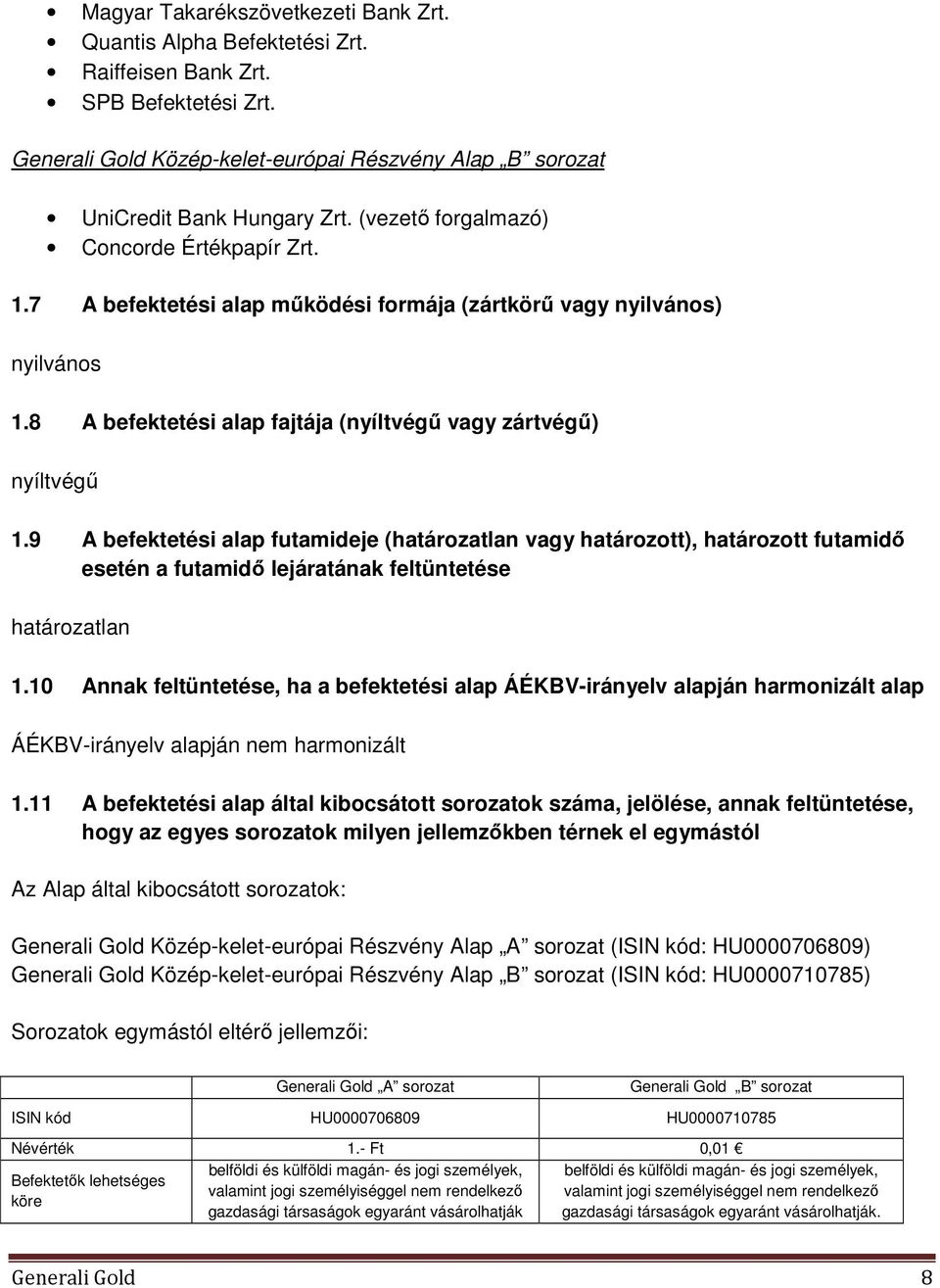 9 A befektetési alap futamideje (határozatlan vagy határozott), határozott futamidő esetén a futamidő lejáratának feltüntetése határozatlan 1.