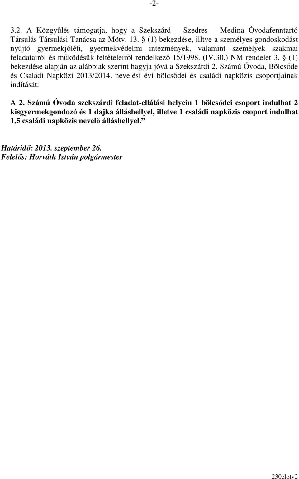 ) NM rendelet 3. (1) bekezdése alapján az alábbiak szerint hagyja jóvá a Szekszárdi 2. Számú Óvoda, Bölcsıde és Családi Napközi 2013/2014.