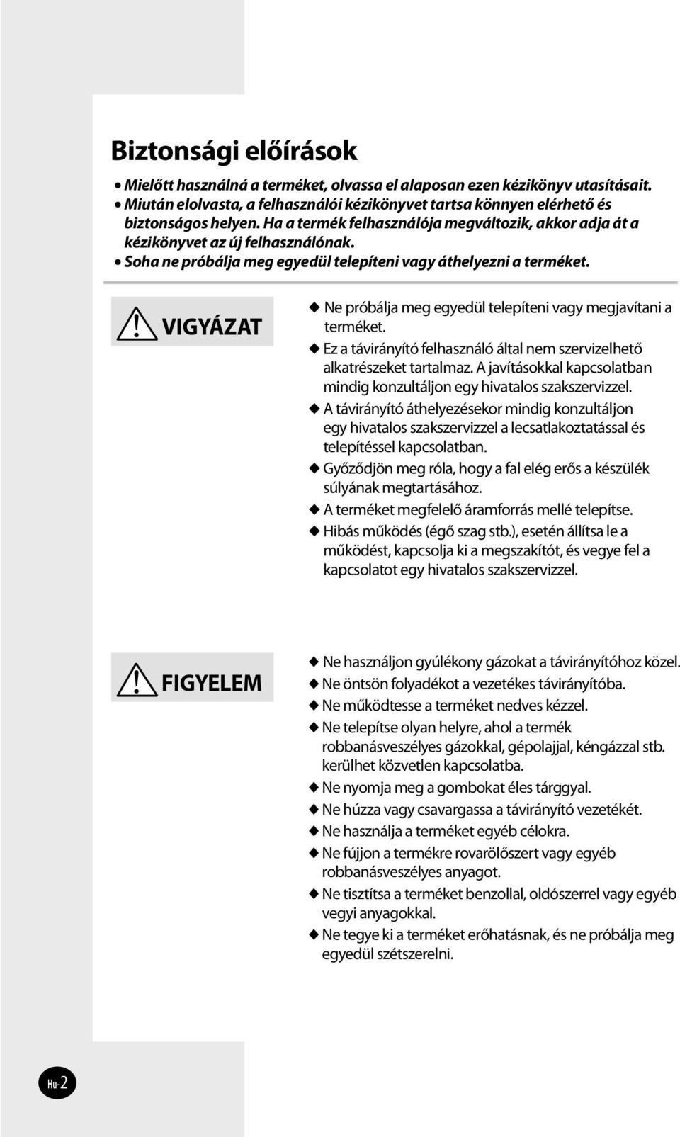 VIGYÁZAT Ne próbálja meg egyedül telepíteni vagy megjavítani a terméket. Ez a távirányító felhasználó által nem szervizelhető alkatrészeket tartalmaz.