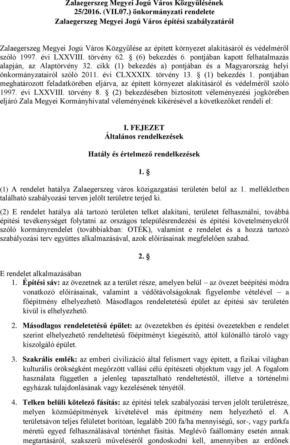 törvény 62. (6) bekezdés 6. pontjában kapott felhatalmazás alapján, az Alaptörvény 32. cikk (1) bekezdés a) pontjában és a Magyarország helyi önkormányzatairól szóló 2011. évi CLXXXIX. törvény 13.