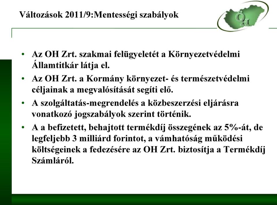 A szolgáltatás-megrendelés a közbeszerzési eljárásra vonatkozó jogszabályok szerint történik.