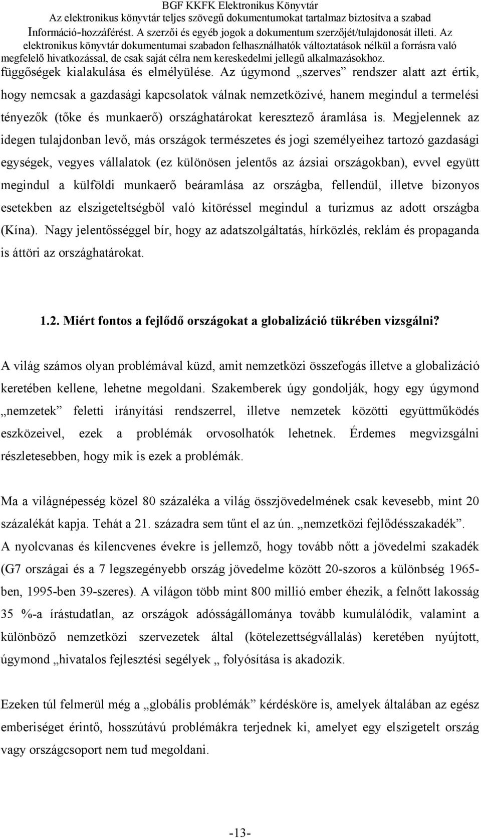 Megjelennek az idegen tulajdonban levő, más országok természetes és jogi személyeihez tartozó gazdasági egységek, vegyes vállalatok (ez különösen jelentős az ázsiai országokban), evvel együtt