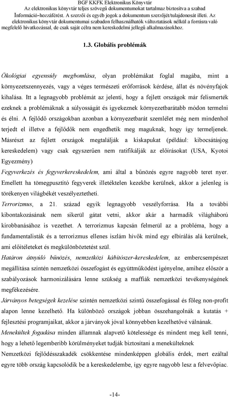 A fejlődő országokban azonban a környezetbarát szemlélet még nem mindenhol terjedt el illetve a fejlődők nem engedhetik meg maguknak, hogy így termeljenek.