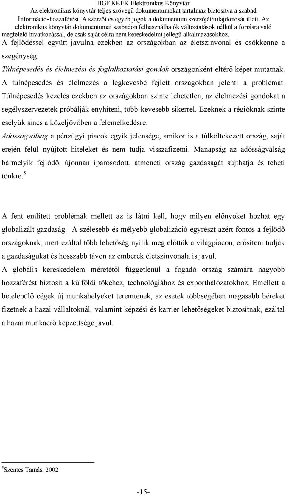 Túlnépesedés kezelés ezekben az országokban szinte lehetetlen, az élelmezési gondokat a segélyszervezetek próbálják enyhíteni, több-kevesebb sikerrel.