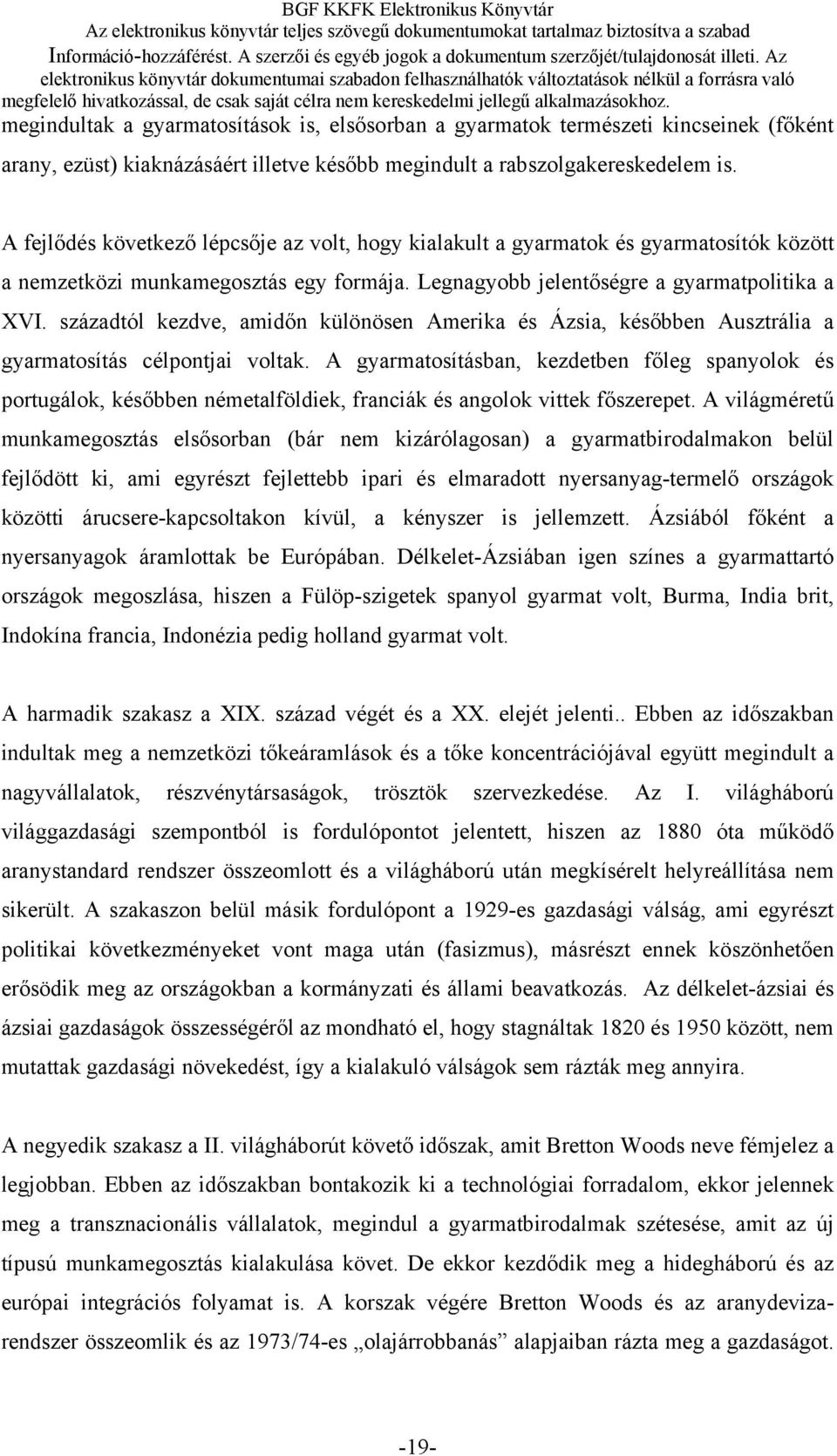 századtól kezdve, amidőn különösen Amerika és Ázsia, későbben Ausztrália a gyarmatosítás célpontjai voltak.